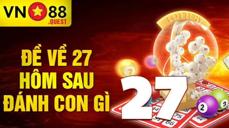 Đề về 27 hôm sau đánh con gì